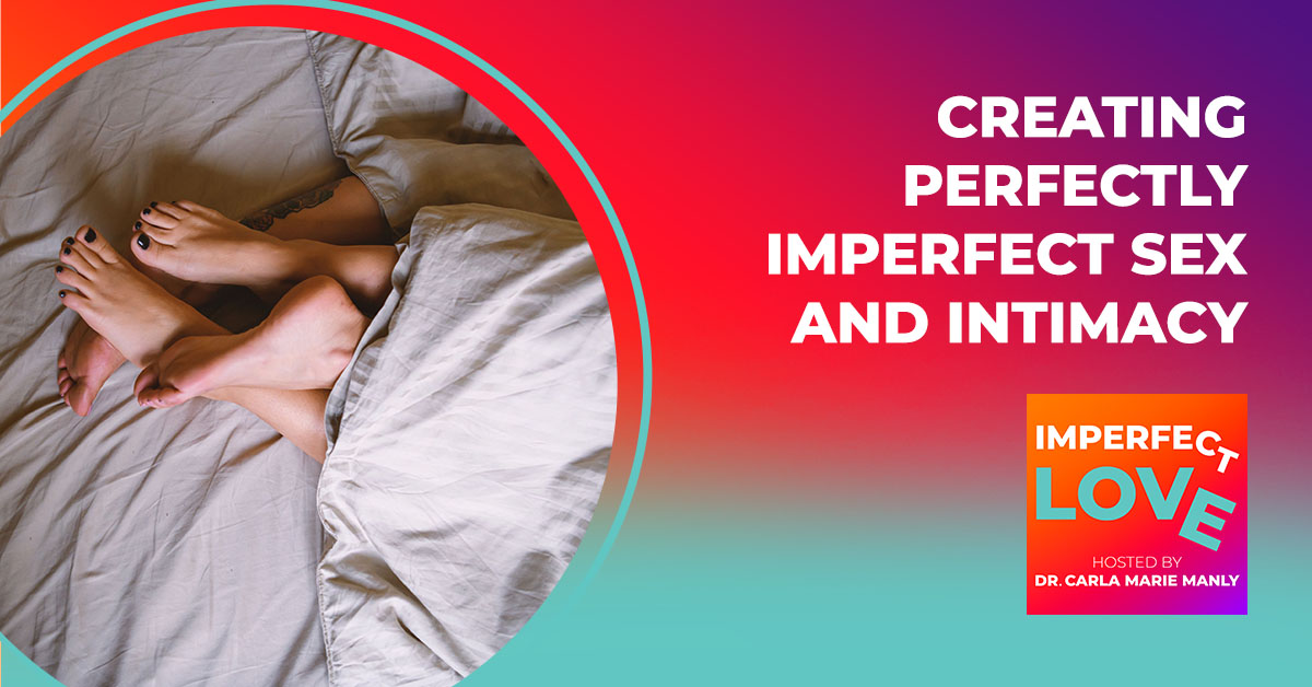Creating Perfectly Imperfect Sex and Intimacy