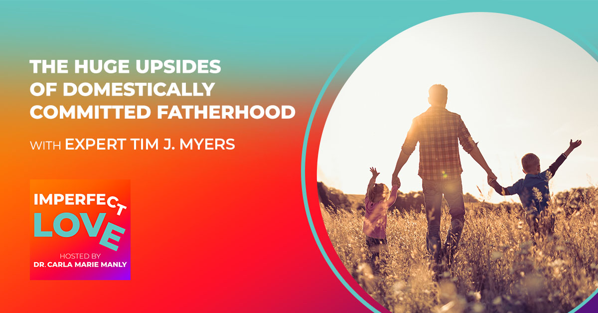 The Huge Upsides of Domestically Committed Fatherhood with Expert Tim J. Myers