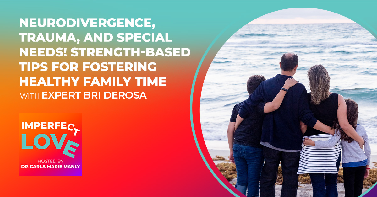 Neurodivergence, Trauma, and Special Needs! Strength-Based Tips for Fostering Healthy Family Time with Expert Bri DeRosa