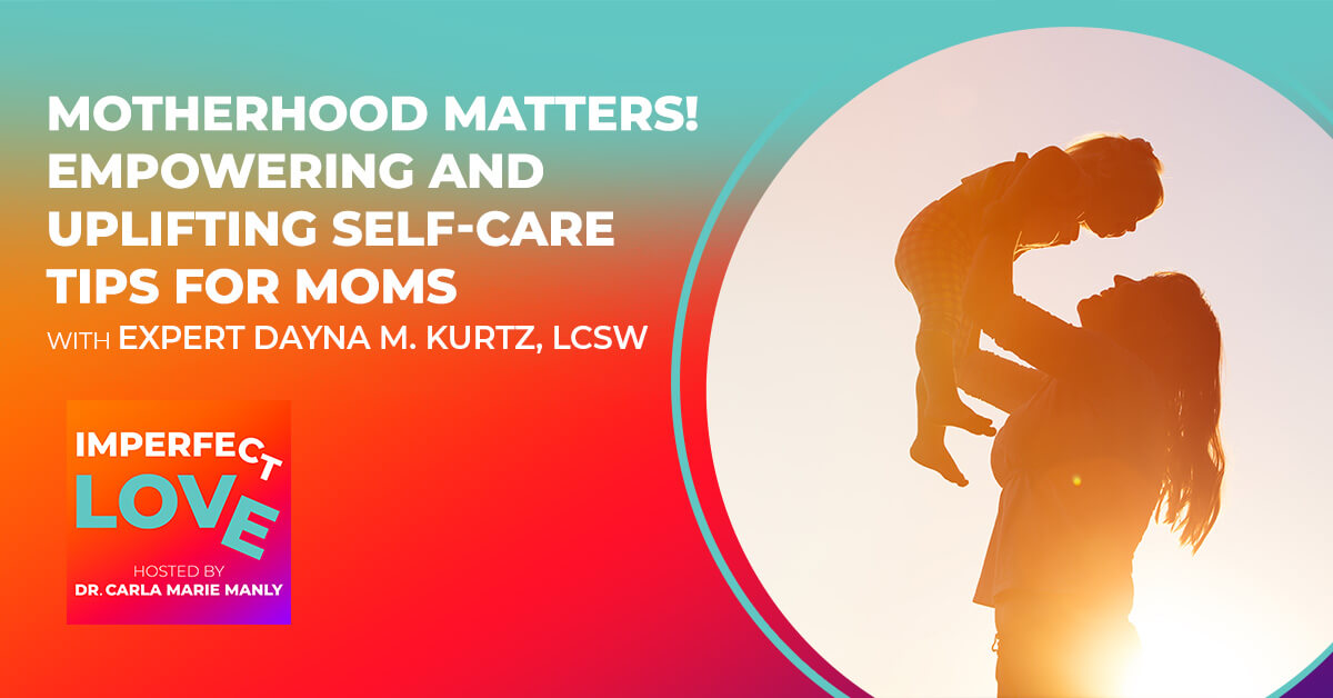 Motherhood Matters! Empowering and Uplifting Self-Care Tips for Moms with Expert Dayna M. Kurtz, LCSW