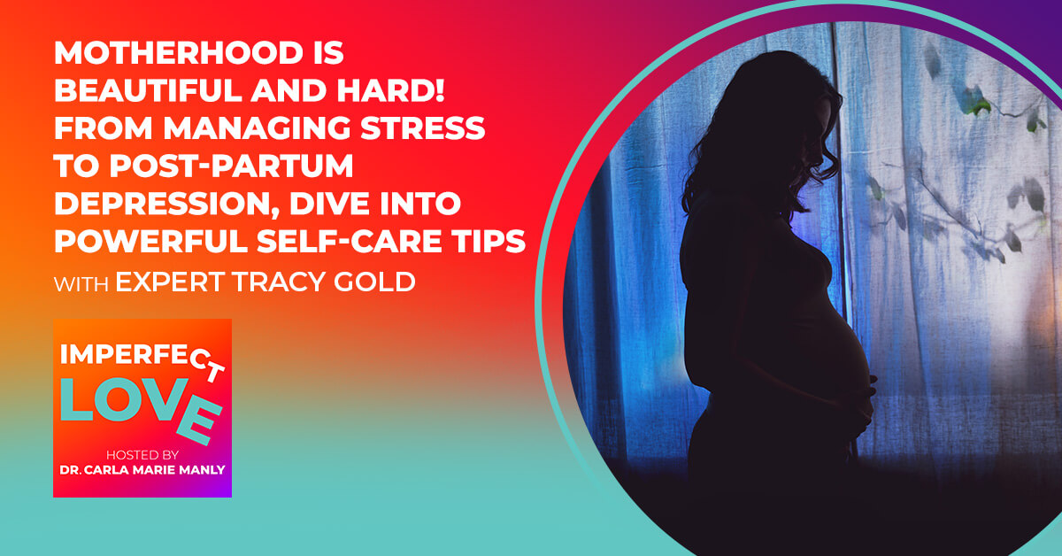 Motherhood is Beautiful and Hard! From Managing Stress to Post-Partum Depression, Dive Into Powerful Self-Care Tips with Expert Tracy Gold