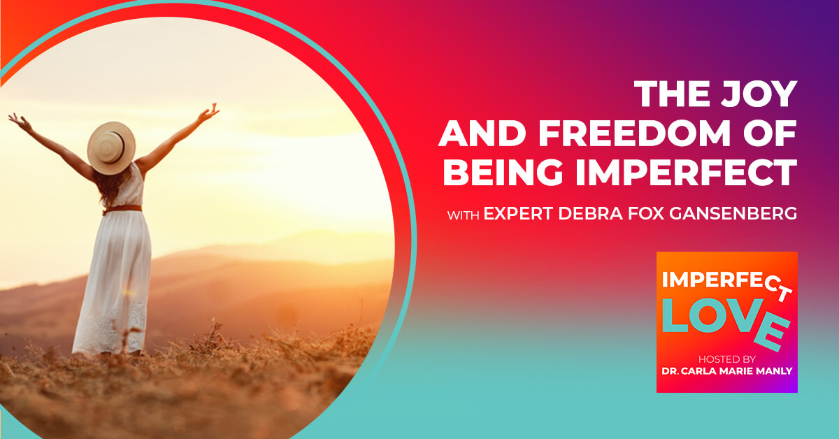 The Joy and Freedom of Being Imperfect with Expert Debra Fox Gansenberg