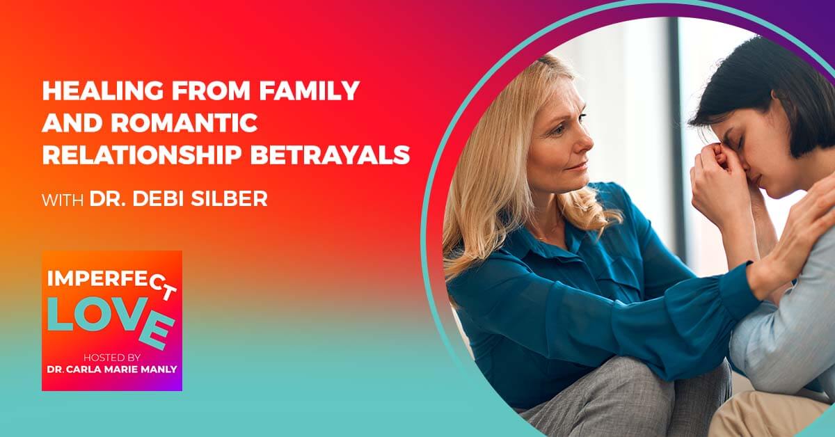Healing from Family and Romantic Relationship Betrayals with Expert Dr. Debi Silber