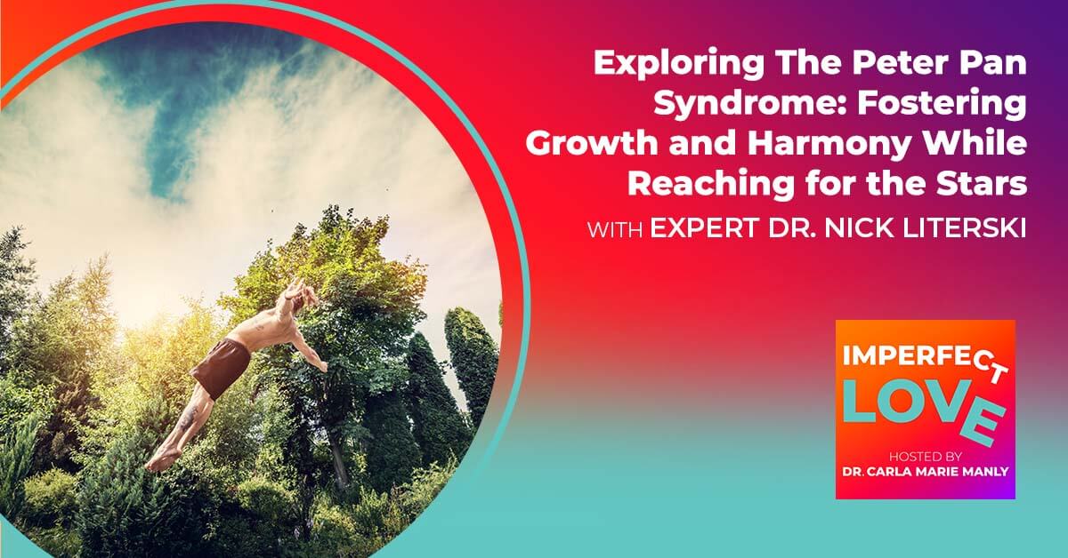 Exploring The Peter Pan Syndrome: Fostering Growth and Harmony While Reaching for the Stars with Expert Dr. Nick Literski