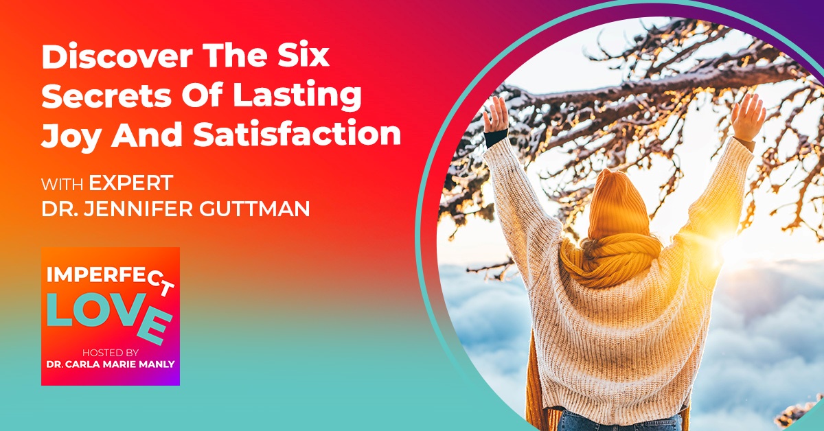 Discover the Six Secrets of Lasting Joy and Satisfaction with Expert Dr. Jennifer Guttman