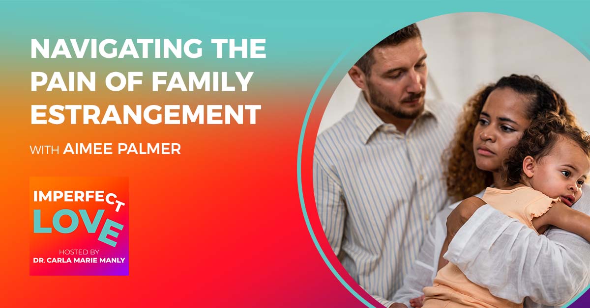 Navigating The Pain Of Family Estrangement With Expert Aimee Palmer