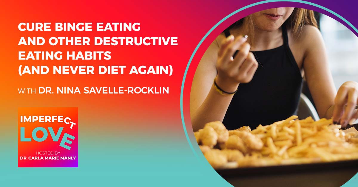 Cure Binge Eating and Other Destructive Eating Habits (and Never Diet Again) with Expert Dr. Nina Savelle-Rocklin