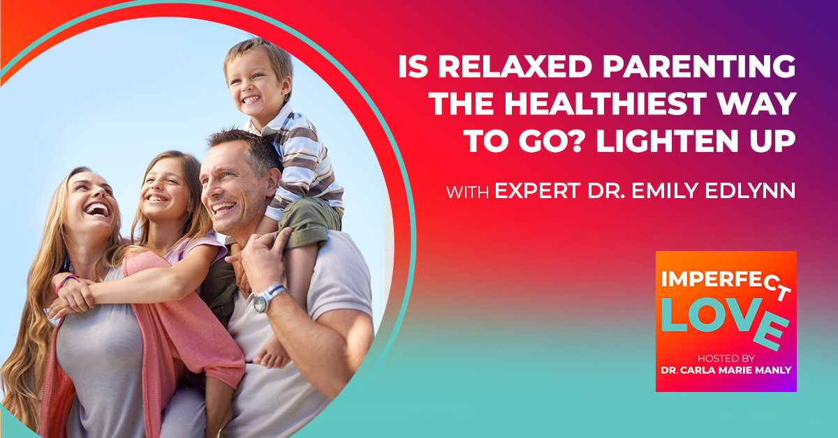 Is Relaxed Parenting the Healthiest Way to Go? Lighten Up with Expert Dr. Emily Edlynn