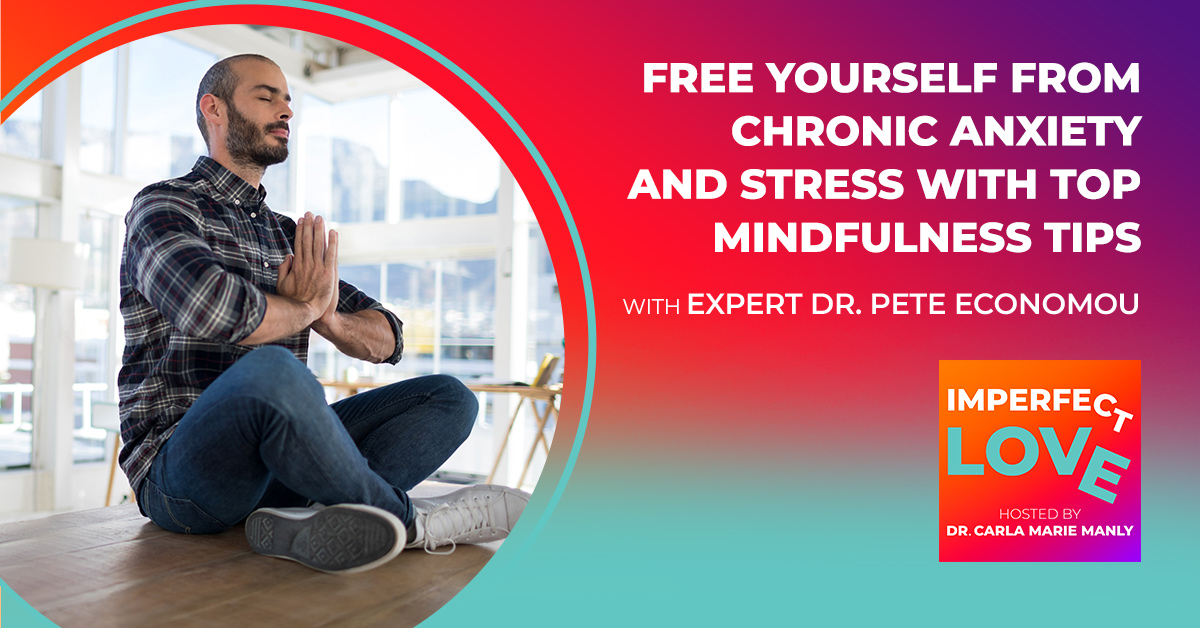 Free Yourself from Chronic Anxiety and Stress with Top Mindfulness Tips from Expert Dr. Pete Economou