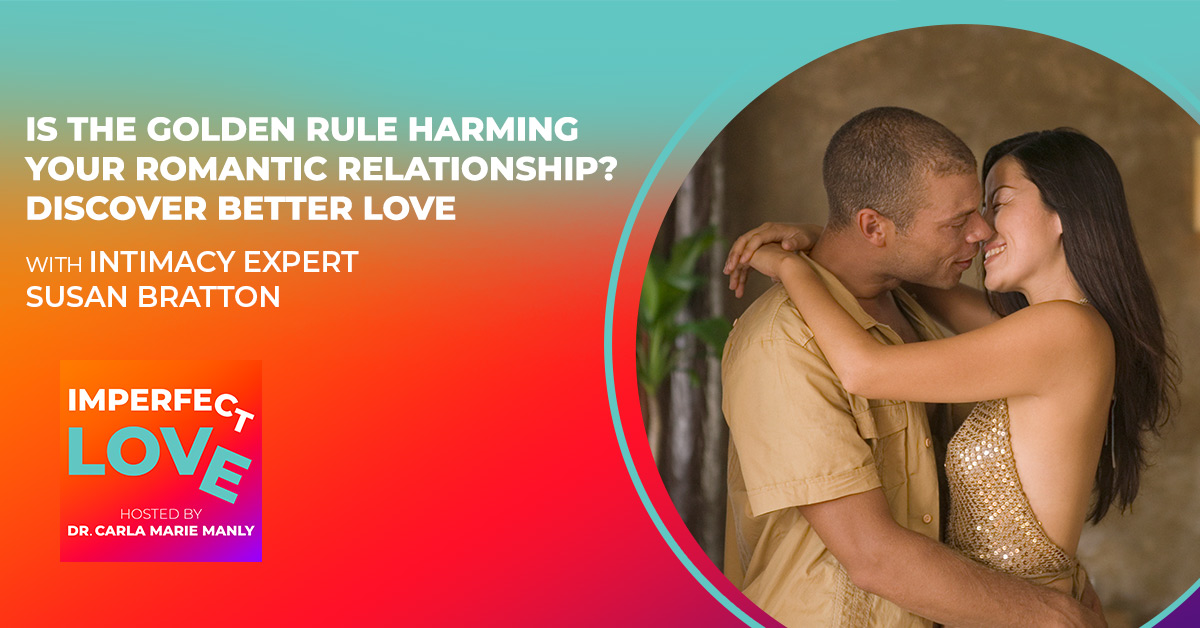 Is the Golden Rule Harming Your Romantic Relationship? Discover Better Love with Intimacy Expert Susan Bratton